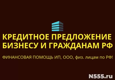 Кредитное предложение бизнесу и гражданам по РФ!